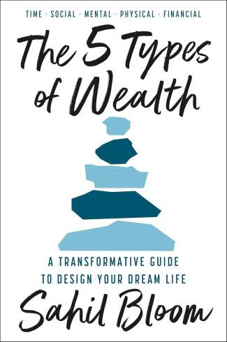 The 5 Types of Wealth : A Transformative Guide to Design Your Dream Life by Sahil Bloom (PB)